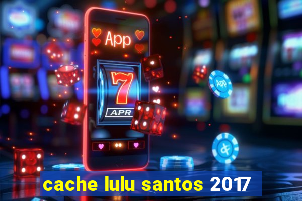 cache lulu santos 2017